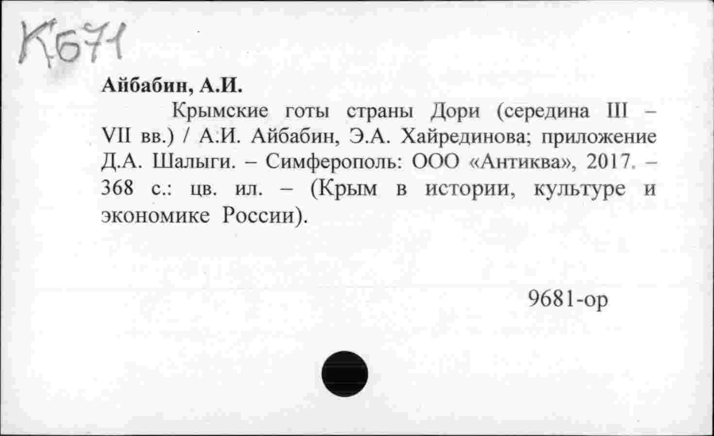 ﻿КбТЇ
Айбабин, А.И.
Крымские готы страны Дори (середина III -VII вв.) / А.И. Айбабин, Э.А. Хайрединова; приложение Д.А. Шалыги. - Симферополь: ООО «Антиква», 2017. -368 с.: цв. ил. - (Крым в истории, культуре и экономике России).
9681-ор